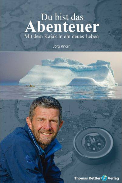DU BIST DAS ABENTEUER-Mit dem Kajak in ein neues Leben, Autor: Jörg Knorr